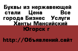 Буквы из нержавеющей стали. › Цена ­ 700 - Все города Бизнес » Услуги   . Ханты-Мансийский,Югорск г.